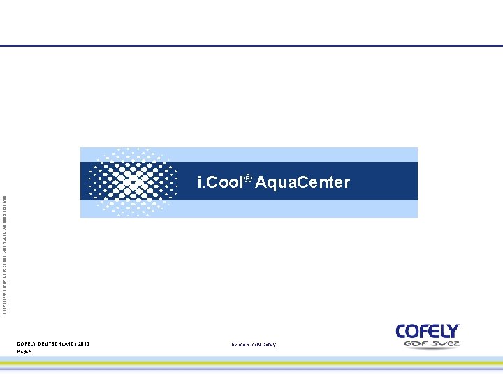 Copyright © Cofely Deutschland Gmb. H 2010. All rights reserved. i. Cool® Aqua. Center