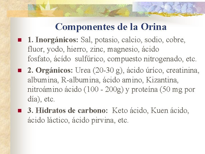 Componentes de la Orina n n n 1. Inorgánicos: Sal, potasio, calcio, sodio, cobre,