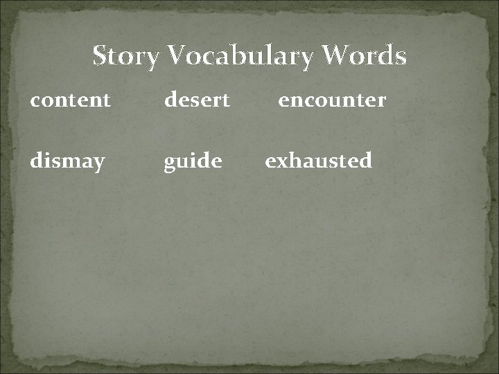 Story Vocabulary Words content desert dismay guide encounter exhausted Story Vocabulary Words content desert dismay guide encounter exhausted