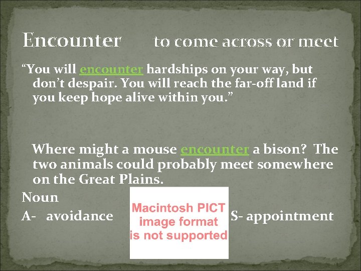 Encounter to come across or meet “You will encounter hardships on your way, but Encounter to come across or meet “You will encounter hardships on your way, but