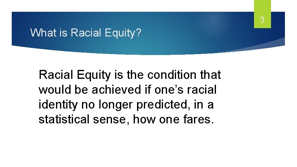 3 What is Racial Equity? Racial Equity is the condition that would be achieved