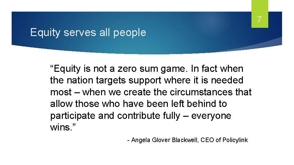 7 Equity serves all people “Equity is not a zero sum game. In fact