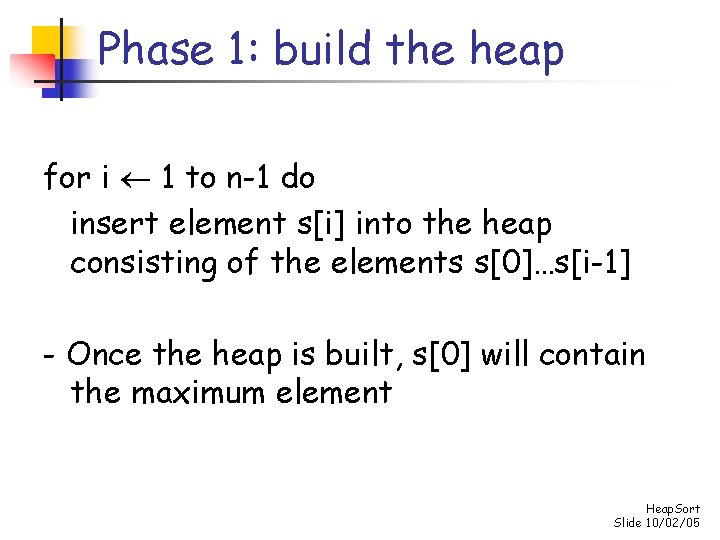 Phase 1: build the heap for i 1 to n-1 do insert element s[i]