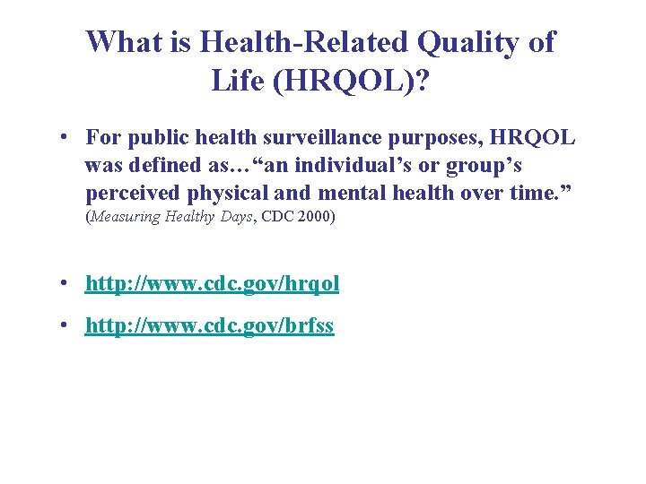 What is Health-Related Quality of Life (HRQOL)? • For public health surveillance purposes, HRQOL What is Health-Related Quality of Life (HRQOL)? • For public health surveillance purposes, HRQOL