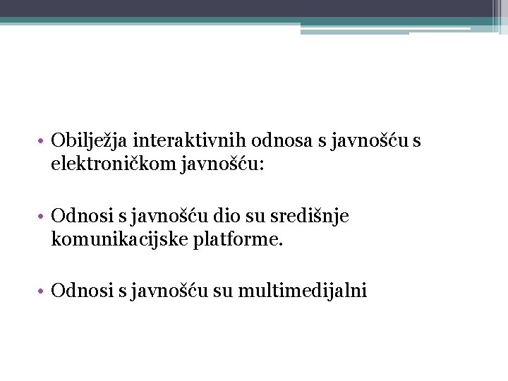  • Obilježja interaktivnih odnosa s javnošću s elektroničkom javnošću: • Odnosi s javnošću