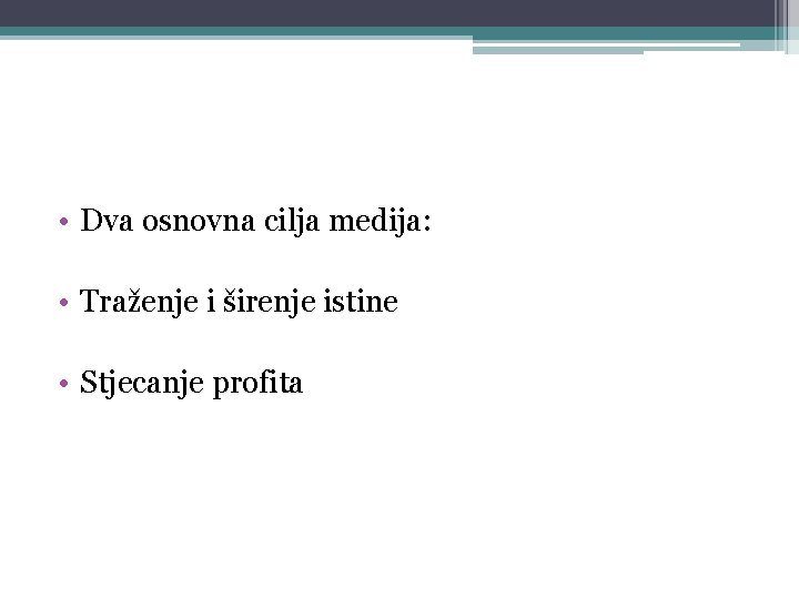  • Dva osnovna cilja medija: • Traženje i širenje istine • Stjecanje profita