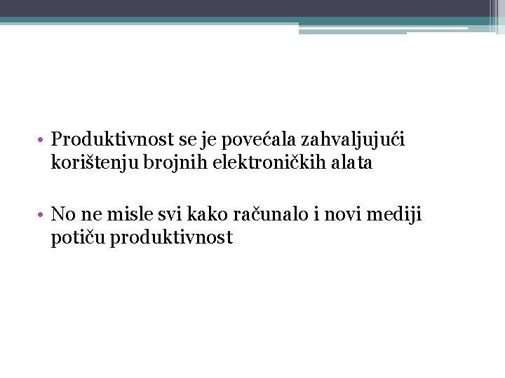 • Produktivnost se je povećala zahvaljujući korištenju brojnih elektroničkih alata • No ne • Produktivnost se je povećala zahvaljujući korištenju brojnih elektroničkih alata • No ne