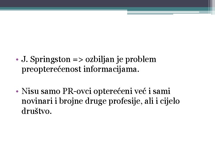  • J. Springston => ozbiljan je problem preopterećenost informacijama. • Nisu samo PR-ovci