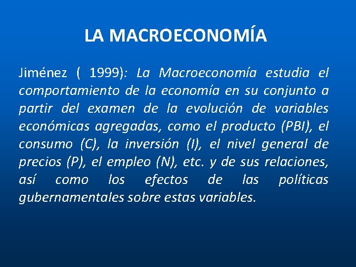 LA MACROECONOMÍA Jiménez ( 1999): La Macroeconomía estudia el comportamiento de la economía en LA MACROECONOMÍA Jiménez ( 1999): La Macroeconomía estudia el comportamiento de la economía en