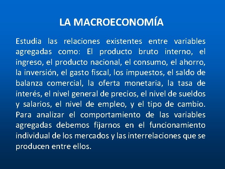 LA MACROECONOMÍA Estudia las relaciones existentes entre variables agregadas como: El producto bruto interno, LA MACROECONOMÍA Estudia las relaciones existentes entre variables agregadas como: El producto bruto interno,