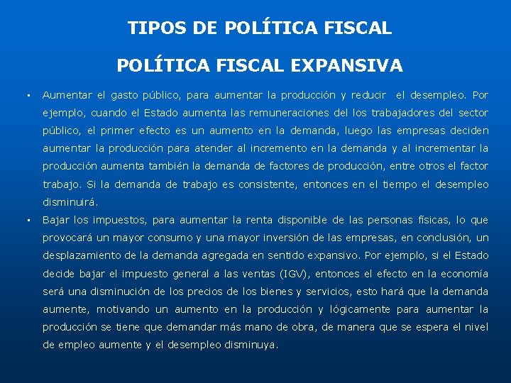 TIPOS DE POLÍTICA FISCAL EXPANSIVA • Aumentar el gasto público, para aumentar la producción TIPOS DE POLÍTICA FISCAL EXPANSIVA • Aumentar el gasto público, para aumentar la producción