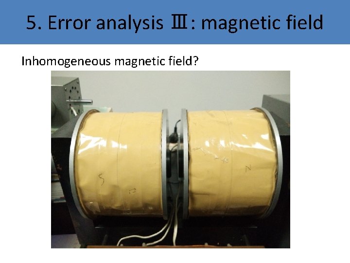 5. Error analysis Ⅲ: magnetic field Inhomogeneous magnetic field? 5. Error analysis Ⅲ: magnetic field Inhomogeneous magnetic field?