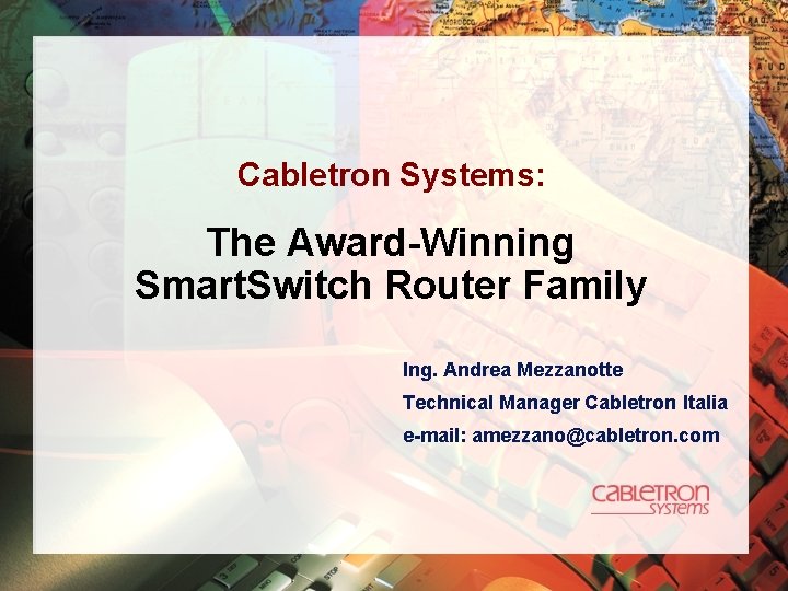 Cabletron Systems: The Award-Winning Smart. Switch Router Family Ing. Andrea Mezzanotte Technical Manager Cabletron