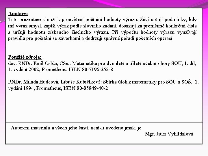 Anotace: Tato prezentace slouží k procvičení počítání hodnoty výrazu. Žáci určují podmínky, kdy má