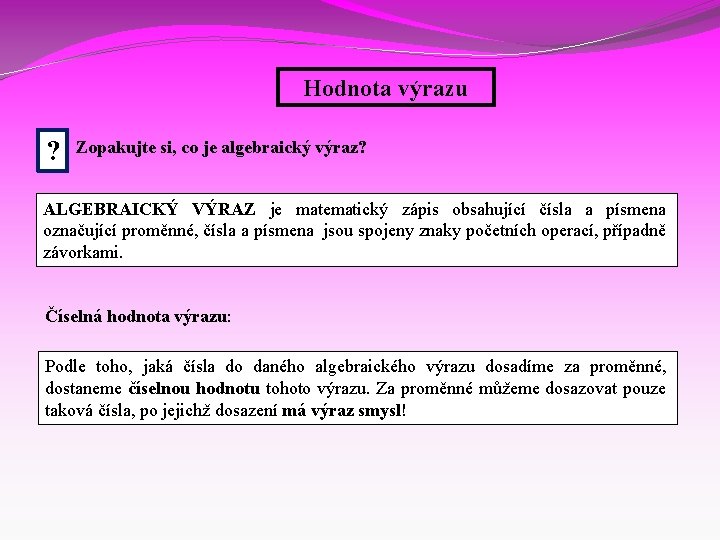 Hodnota výrazu ? Zopakujte si, co je algebraický výraz? ALGEBRAICKÝ VÝRAZ je matematický zápis