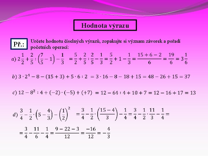 Hodnota výrazu Př. : Určete hodnotu číselných výrazů, zopakujte si význam závorek a pořadí