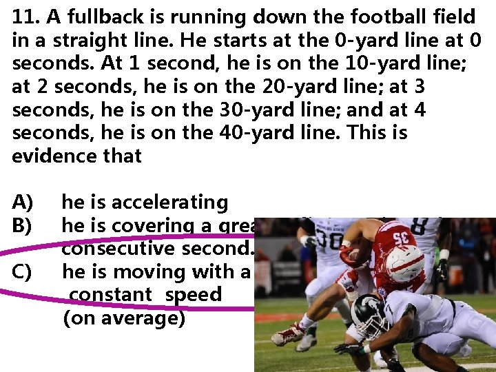 11. A fullback is running down the football field in a straight line. He