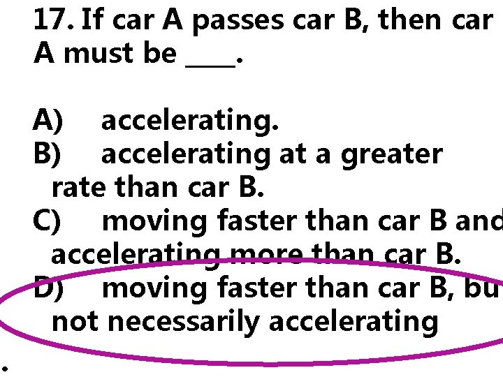 17. If car A passes car B, then car A must be ____. A)