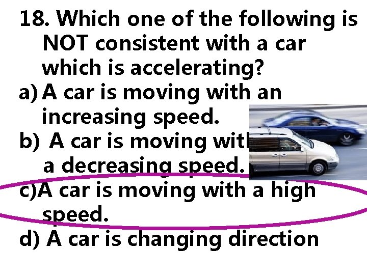 18. Which one of the following is NOT consistent with a car which is