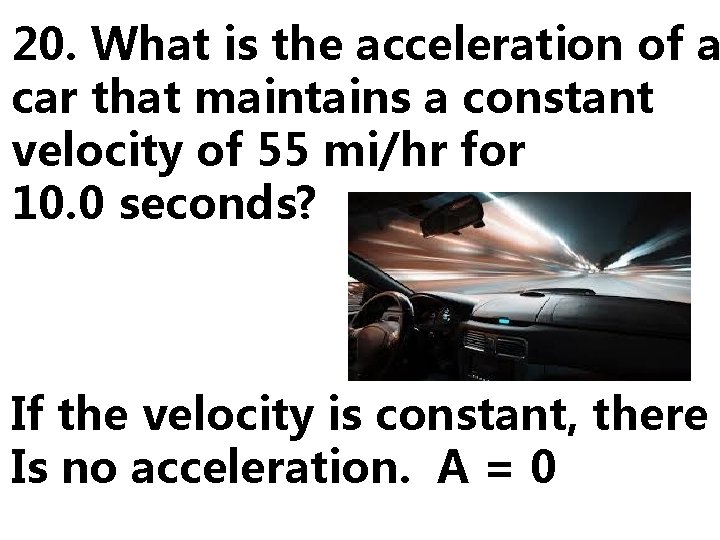 20. What is the acceleration of a car that maintains a constant . velocity