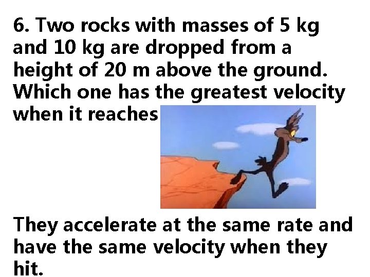 6. Two rocks with masses of 5 kg and 10 kg are dropped from