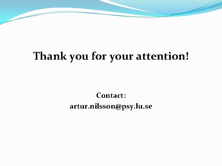 Thank you for your attention! Contact: artur. nilsson@psy. lu. se 