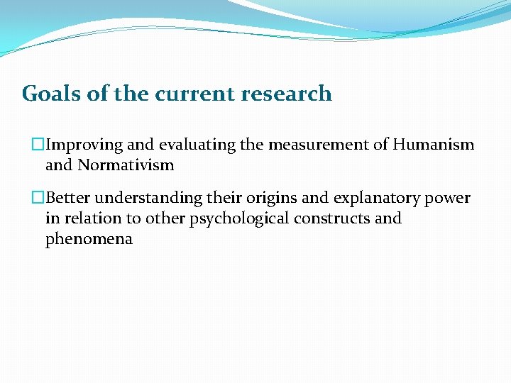 Goals of the current research �Improving and evaluating the measurement of Humanism and Normativism