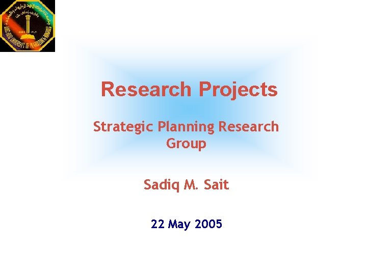 Research Projects Strategic Planning Research Group Sadiq M. Sait 22 May 2005 