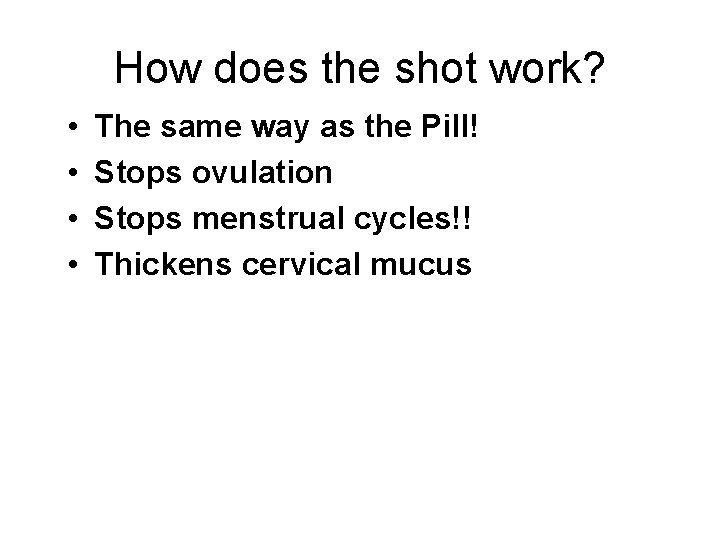 How does the shot work? • • The same way as the Pill! Stops