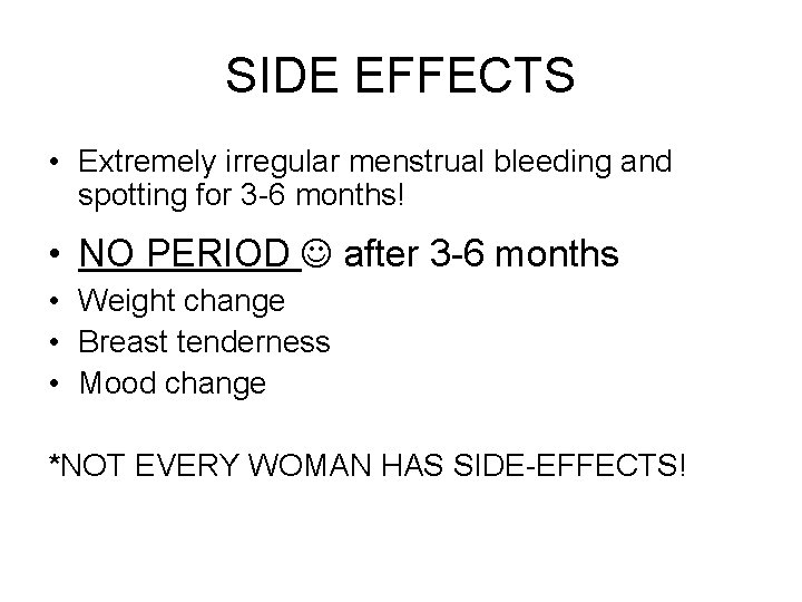 SIDE EFFECTS • Extremely irregular menstrual bleeding and spotting for 3 -6 months! •