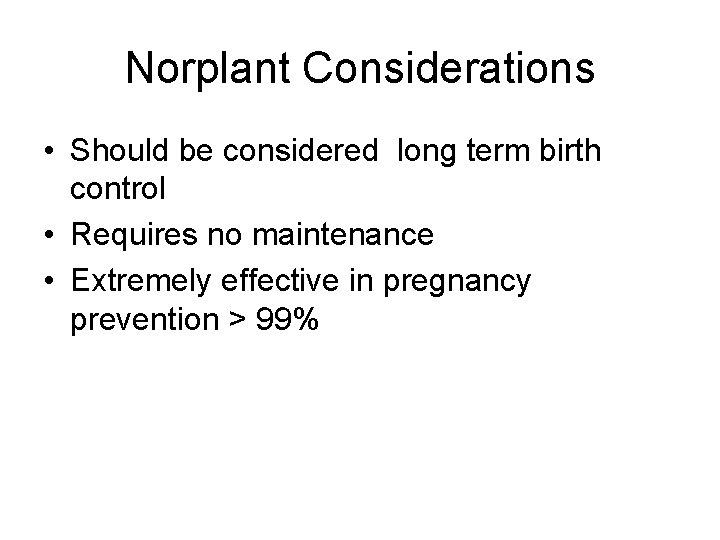 Norplant Considerations • Should be considered long term birth control • Requires no maintenance