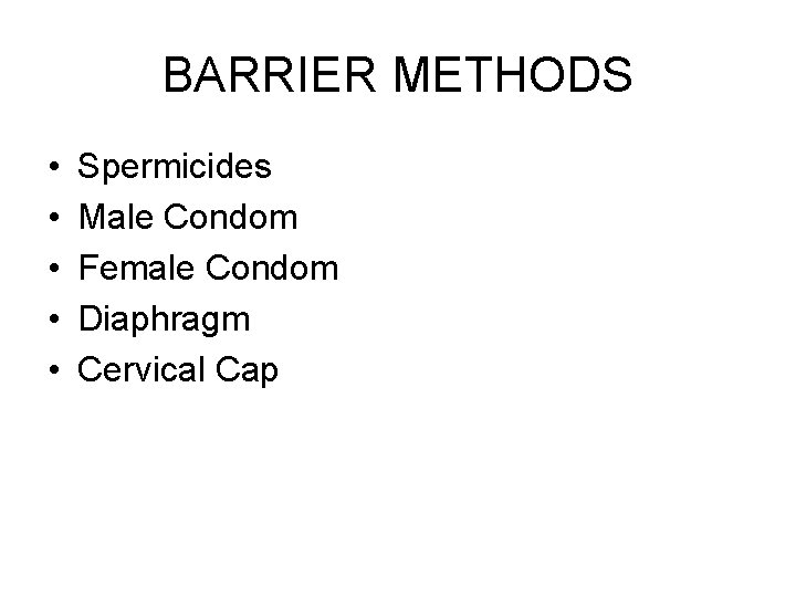 BARRIER METHODS • • • Spermicides Male Condom Female Condom Diaphragm Cervical Cap 