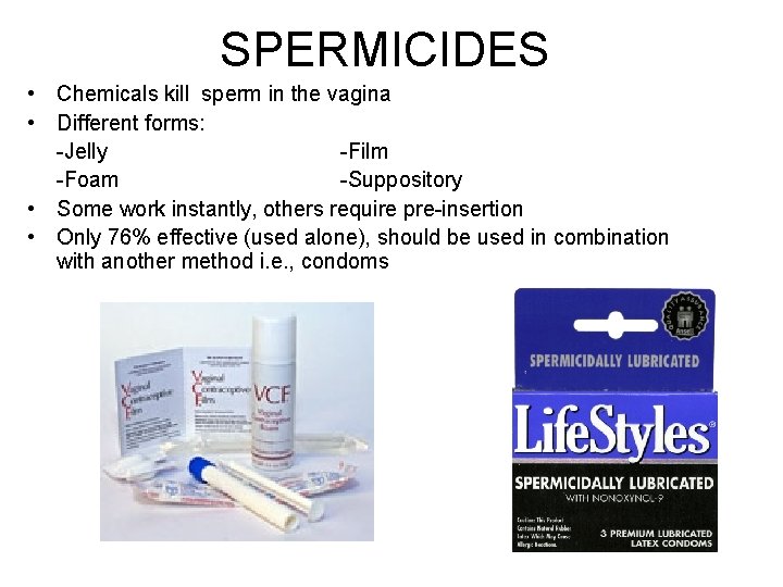 SPERMICIDES • Chemicals kill sperm in the vagina • Different forms: -Jelly -Film -Foam