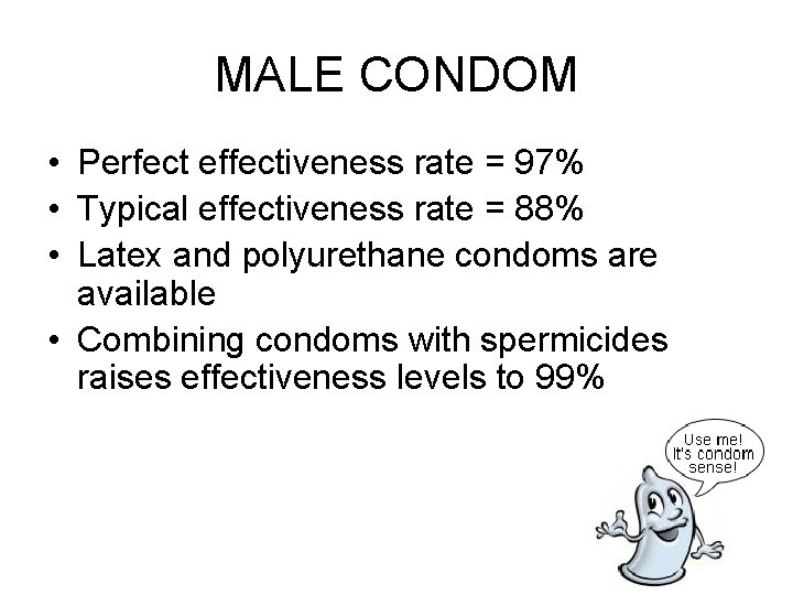 MALE CONDOM • Perfect effectiveness rate = 97% • Typical effectiveness rate = 88%