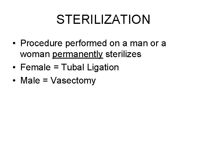 STERILIZATION • Procedure performed on a man or a woman permanently sterilizes • Female