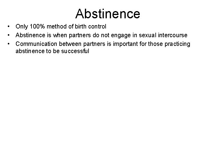 Abstinence • Only 100% method of birth control • Abstinence is when partners do