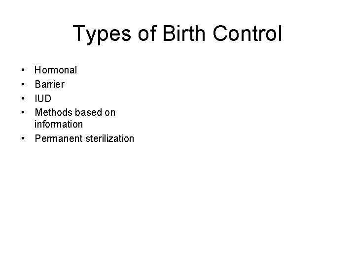 Types of Birth Control • • Hormonal Barrier IUD Methods based on information •