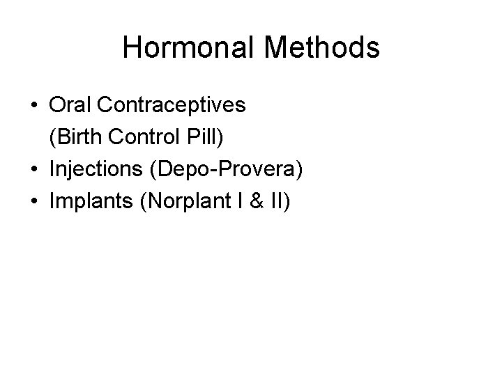 Hormonal Methods • Oral Contraceptives (Birth Control Pill) • Injections (Depo-Provera) • Implants (Norplant