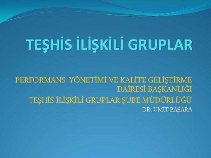 TEŞHİS İLİŞKİLİ GRUPLAR PERFORMANS YÖNETİMİ VE KALİTE GELİŞTİRME DAİRESİ BAŞKANLIĞI TEŞHİS İLİŞKİLİ GRUPLAR ŞUBE