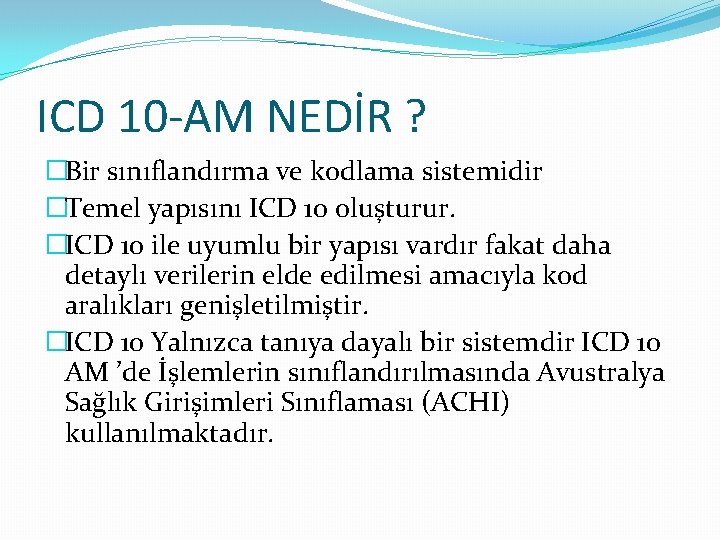 ICD 10 -AM NEDİR ? �Bir sınıflandırma ve kodlama sistemidir �Temel yapısını ICD 10