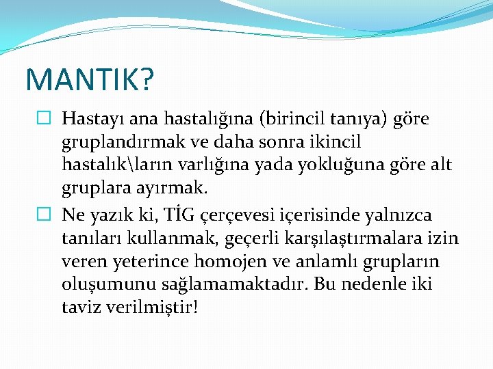 MANTIK? � Hastayı ana hastalığına (birincil tanıya) göre gruplandırmak ve daha sonra ikincil hastalıkların