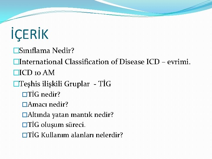 İÇERİK �Sınıflama Nedir? �International Classification of Disease ICD – evrimi. �ICD 10 AM �Teşhis