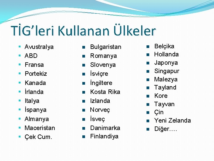 TİG’leri Kullanan Ülkeler § § § Avustralya ABD Fransa Portekiz Kanada İrlanda Italya İspanya