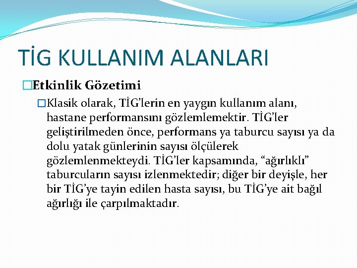 TİG KULLANIM ALANLARI �Etkinlik Gözetimi �Klasik olarak, TİG’lerin en yaygın kullanım alanı, hastane performansını