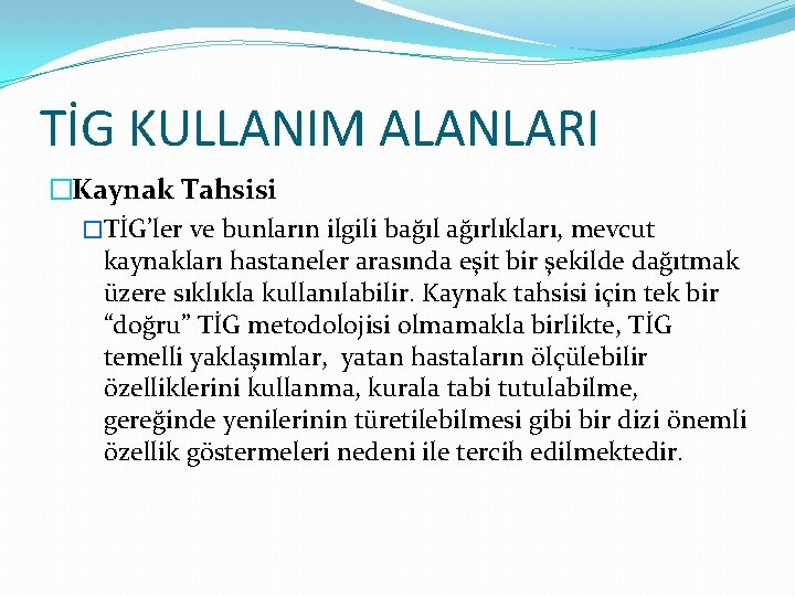 TİG KULLANIM ALANLARI �Kaynak Tahsisi �TİG’ler ve bunların ilgili bağıl ağırlıkları, mevcut kaynakları hastaneler