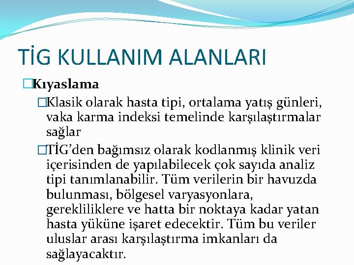 TİG KULLANIM ALANLARI �Kıyaslama �Klasik olarak hasta tipi, ortalama yatış günleri, vaka karma indeksi