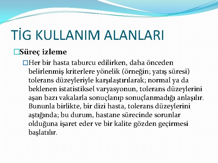 TİG KULLANIM ALANLARI �Süreç izleme �Her bir hasta taburcu edilirken, daha önceden belirlenmiş kriterlere