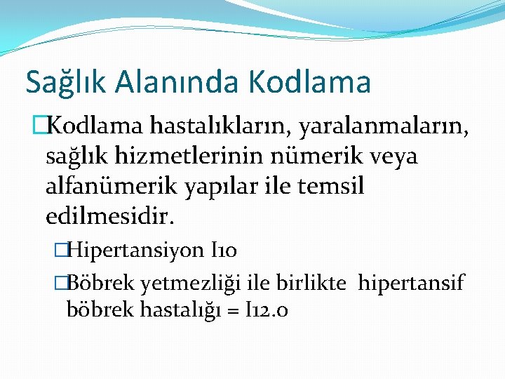 Sağlık Alanında Kodlama �Kodlama hastalıkların, yaralanmaların, sağlık hizmetlerinin nümerik veya alfanümerik yapılar ile temsil