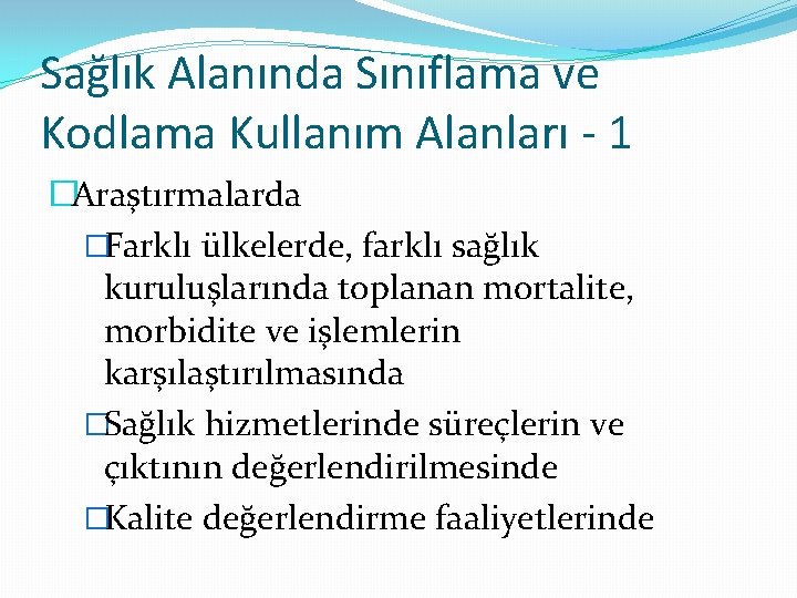 Sağlık Alanında Sınıflama ve Kodlama Kullanım Alanları - 1 �Araştırmalarda �Farklı ülkelerde, farklı sağlık