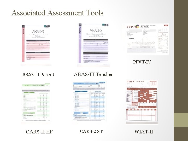 Associated Assessment Tools PPVT-IV ABAS-III Parent CARS-II HF ABAS-III Teacher CARS-2 ST WIAT-III Associated Assessment Tools PPVT-IV ABAS-III Parent CARS-II HF ABAS-III Teacher CARS-2 ST WIAT-III